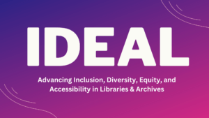 IDEAL: Inclusion, Diversity, Equity, and Accessibility in Libraries & Archives